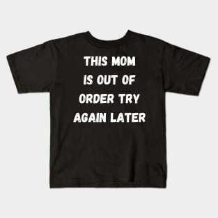 This Mom Is Out Of Order Try Again Later. Mom Life Kids T-Shirt
